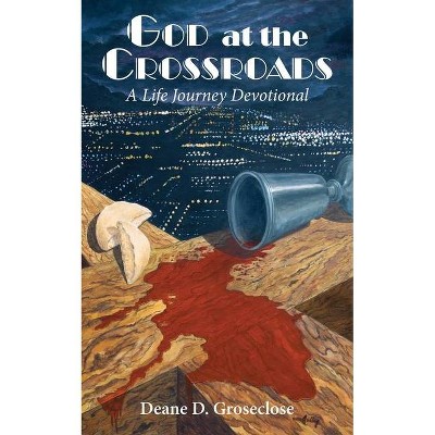 God at the Crossroads - by  Deane D Groseclose (Paperback)