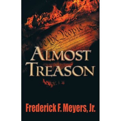 Almost Treason - by  Frederick F Meyers (Paperback)