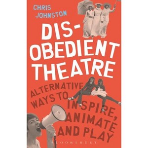 Disobedient Theatre - (Performance Books) by  Chris Johnston (Paperback) - 1 of 1