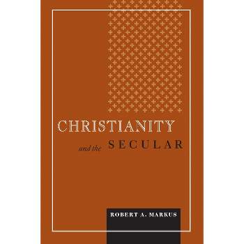 Christianity and the Secular - (Blessed Pope John XXIII Lecture Theology and Culture) by  Robert A Markus (Paperback)