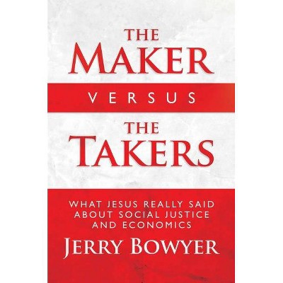 The Maker Versus the Takers - by  Jerry Bowyer (Hardcover)