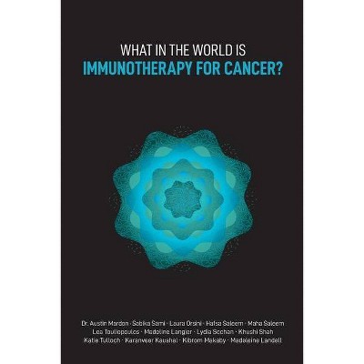 What in the World is Immunotherapy for Cancer? - by  Austin Mardon & Sabika Sami & Laura Orsini (Paperback)