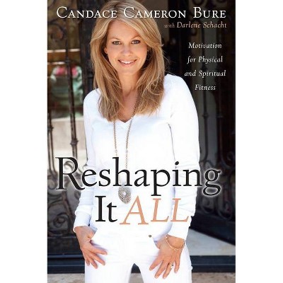 Reshaping It All - by  Candace Cameron Bure & Darlene Schacht (Paperback)