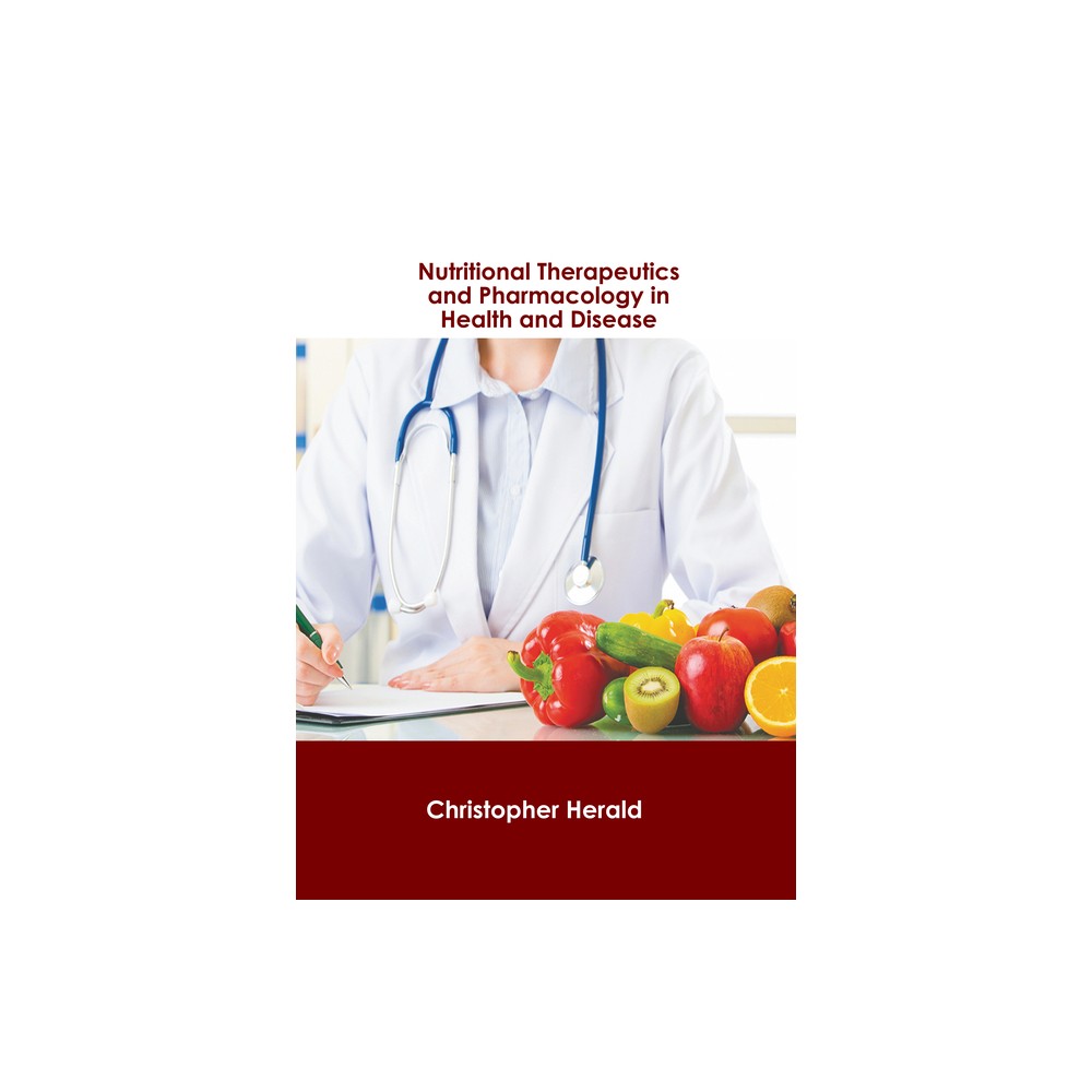 Nutritional Therapeutics and Pharmacology in Health and Disease - by Christopher Herald (Hardcover)