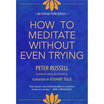 How to Meditate Without Even Trying - (Eckhart Tolle Editions) by  Peter Russell (Hardcover)