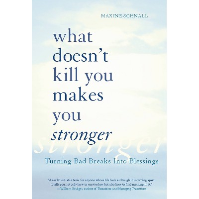 What Doesn't Kill You Makes You Stronger - (Turning Bad Breaks Into Blessings) by  Maxine Schnall (Paperback)