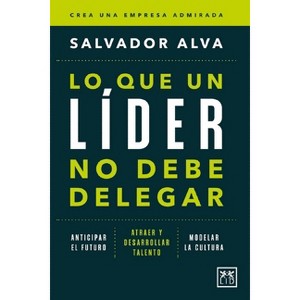 Lo Que Un Líder No Debe Delegar - by  Salvador Alva Gomez (Paperback) - 1 of 1