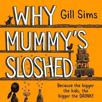 Why Mummy's Sloshed - by  Gill Sims (Paperback)