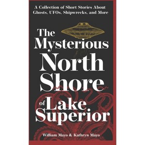 The Mysterious North Shore of Lake Superior - (Hauntings, Horrors & Scary Ghost Stories) 2nd Edition by  William Mayo & Kathryn Mayo (Paperback) - 1 of 1