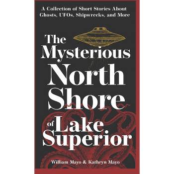 The Mysterious North Shore of Lake Superior - (Hauntings, Horrors & Scary Ghost Stories) 2nd Edition by  William Mayo & Kathryn Mayo (Paperback)