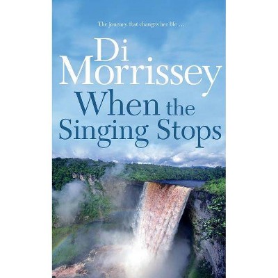 When the Singing Stops - by  Di Morrissey (Paperback)