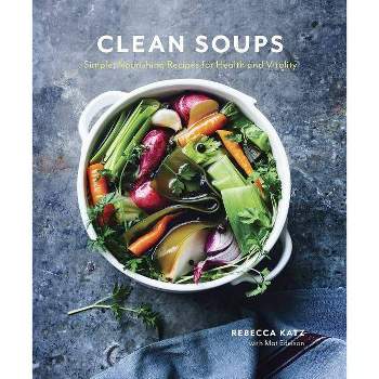 Clean Soups - by  Rebecca Katz & Mat Edelson (Hardcover)