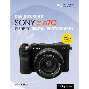 David Busch's Sony Alpha A7c Guide to Digital Photography - (The David Busch Camera Guide) by  David D Busch (Paperback)