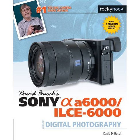 David Busch's Sony Alpha A6000/Ilce-6000 Guide to Digital Photography -  (The David Busch Camera Guide) by David D Busch (Paperback)