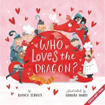 Who Loves the Dragon? - (Clever Storytime) by  Bianca Schulze & Clever Publishing (Hardcover)