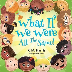What If We Were All The Same! - 3rd Edition by  C M Harris (Paperback) - 1 of 1