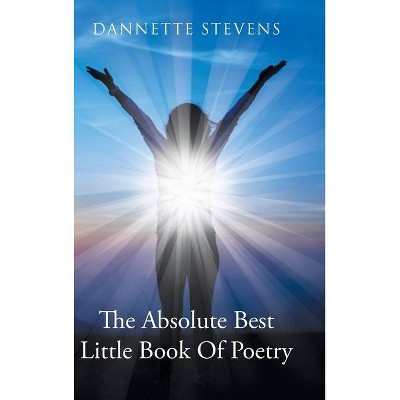 The Absolute Best Little Book of Poetry - by  Dannette Stevens (Hardcover)