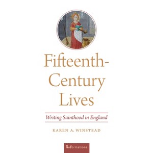 Fifteenth-Century Lives - (Reformations: Medieval and Early Modern) by  Karen A Winstead (Paperback) - 1 of 1