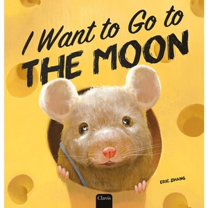 I Want to Go to the Moon - by  Eric Zhang (Hardcover) - 1 of 1