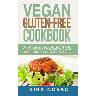 Vegan Gluten Free Cookbook - (Gluten-Free Recipes Guide, Celiac Disease Cookbook) by  Kira Novac (Hardcover)