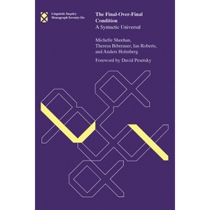 The Final-Over-Final Condition - (Linguistic Inquiry Monographs) by  Michelle Sheehan & Theresa Biberauer & Ian Roberts (Paperback) - 1 of 1