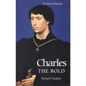Charles the Bold - (History of Valois Burgundy) by  Richard Vaughan & Werner Paravicini (Paperback) - 1 of 1