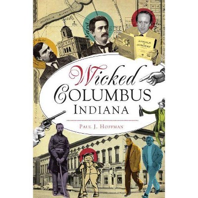 Wicked Columbus, Indiana - by  Paul J Hoffman (Paperback)