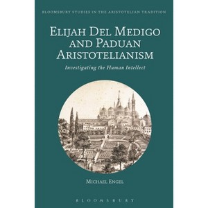 Elijah Del Medigo and Paduan Aristotelianism - (Bloomsbury Studies in the Aristotelian Tradition) by  Michael Engel (Paperback) - 1 of 1