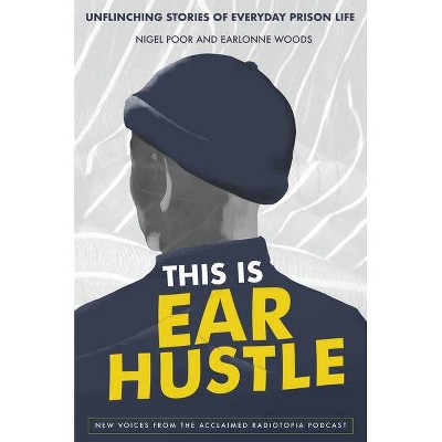 This Is Ear Hustle - by  Nigel Poor & Earlonne Woods (Hardcover)