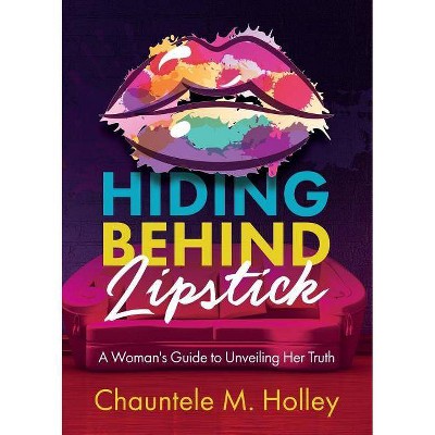 Hiding Behind Lipstick - by  Chauntele Holley (Paperback)