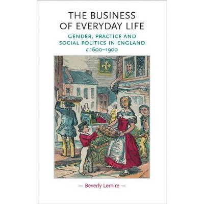 The Business of Everyday Life - (Gender in History) by  Beverly Lemire (Paperback)