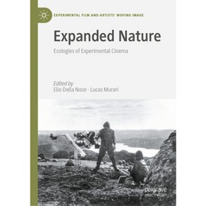 Expanded Nature - (Experimental Film and Artists' Moving Image) by  Elio Della Noce & Lucas Murari (Hardcover) - 1 of 1