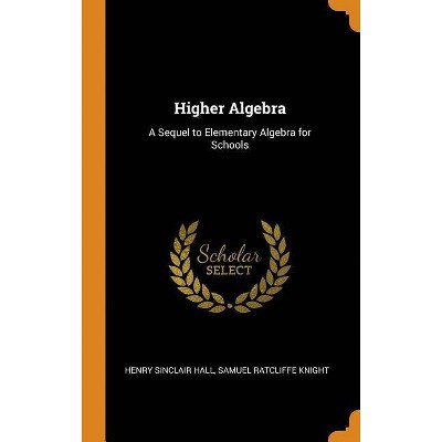 Higher Algebra - by  Henry Sinclair Hall & Samuel Ratcliffe Knight (Hardcover)