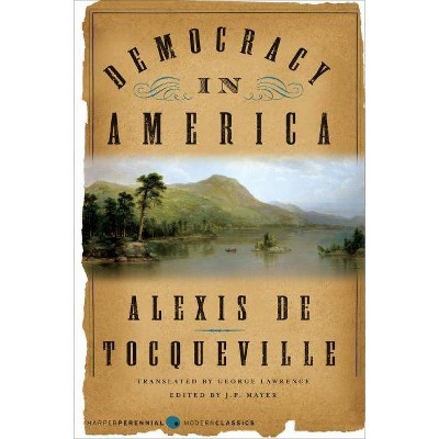 Democracy in America - (Harper Perennial Modern Classics) by  Alexis de Tocqueville (Paperback)