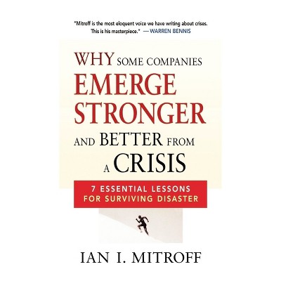 Why Some Companies Emerge Stronger and Better from a Crisis - by  Ian I Mitroff (Paperback)