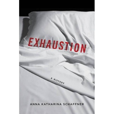 Exhaustion - by  Anna K Schaffner (Hardcover)