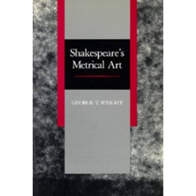 Shakespeare's Metrical Art - by  George T Wright (Paperback)