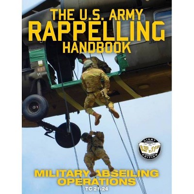 The US Army Rappelling Handbook - Military Abseiling Operations - (Carlile Military Library) by  U S Army (Paperback)