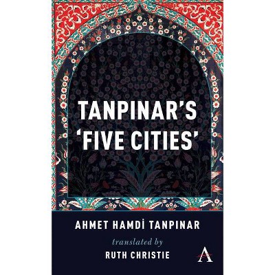 Tanpinar's 'Five Cities' - (Anthem Cosmopolis Writings) by  Ahmed Hamdi Tanpinar (Paperback)