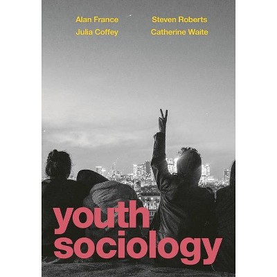 Youth Sociology - by  Alan France & Julia Coffey & Steven Roberts & Catherine Waite (Hardcover)