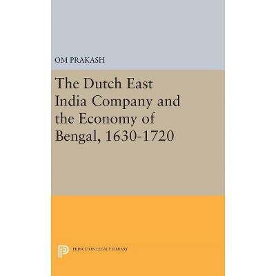 The Dutch East India Company and the Economy of Bengal, 1630-1720 - (Princeton Legacy Library) by Om Prakash