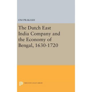 The Dutch East India Company and the Economy of Bengal, 1630-1720 - (Princeton Legacy Library) by Om Prakash - 1 of 1