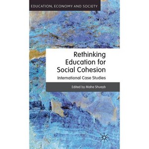 Rethinking Education for Social Cohesion - (Education, Economy and Society) by  M Shuayb (Hardcover) - 1 of 1