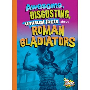 Awesome, Disgusting, Unusual Facts about Roman Gladiators - by  Stephanie Bearce (Paperback) - 1 of 1