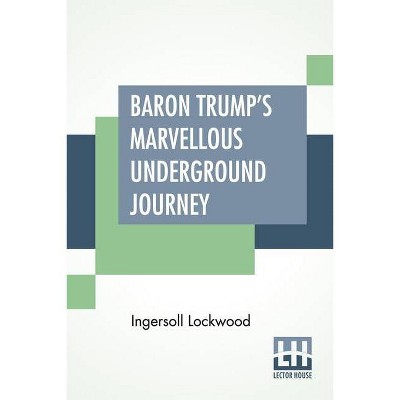 Baron Trump's Marvellous Underground Journey - by  Ingersoll Lockwood (Paperback)