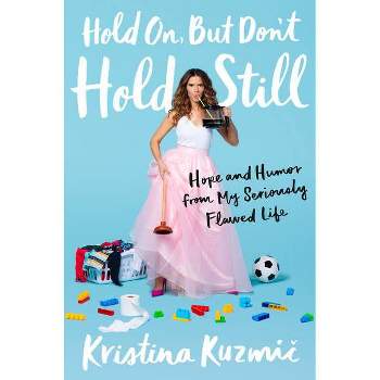 Hold On, But Don't Hold Still - by Kristina Kuzmic