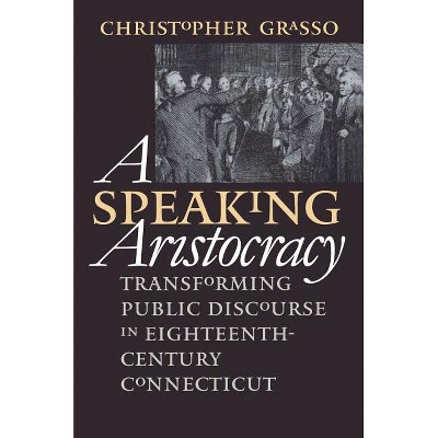 Speaking Aristocracy - (Published by the Omohundro Institute of Early American Histo) by  Christopher Grasso (Paperback)