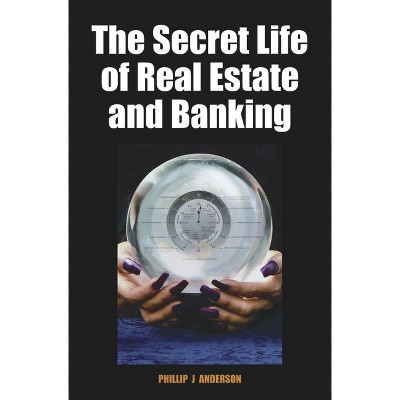The Secret Life of Real Estate and Banking - by  Phillip J Anderson (Hardcover)