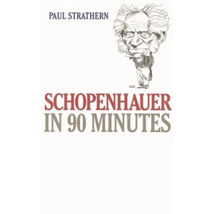 Schopenhauer in 90 Minutes - (Philosophers in 90 Minutes) by  Paul Strathern (Hardcover) - 1 of 1