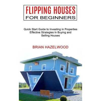 Flipping Houses for Beginners - by  Brian Hazelwood (Paperback)